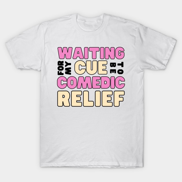 Waiting for my cue to be comedic relief - funny friend T-Shirt by tziggles